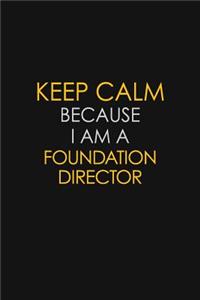 Keep Calm Because I Am A Foundation Director