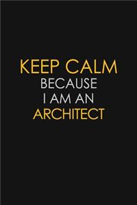 Keep Calm Because I Am An Architect