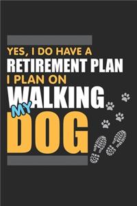 Yes, I do have a Retirement Plan I Plan on Walking My Dog