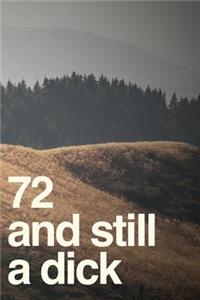 72 And Still A Dick