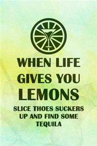 When Life Gives You Lemons Slice Thoes Suckers Up And Find Some Tequila