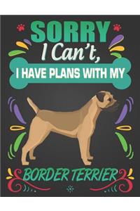 Sorry I Can't, I have plans with my Border Terrier