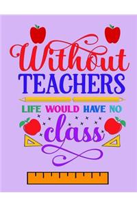 Without Teachers Life Would Have No Class
