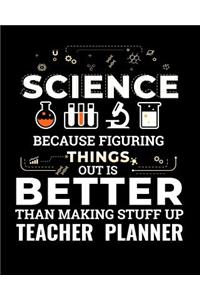 Science Because Figuring Things Out Is Better Than Making Stuff Up Teacher Planner
