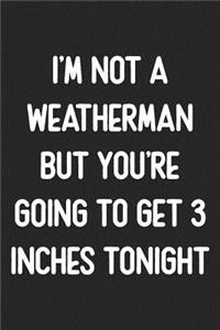 I'm Not A Weatherman But You're Going To Get 3 Inches Tonight