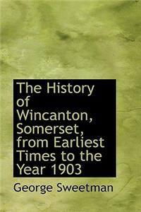The History of Wincanton, Somerset, from Earliest Times to the Year 1903