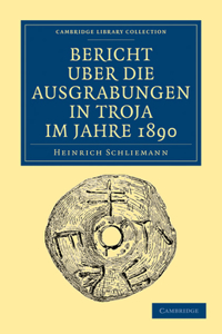 Bericht Über Die Ausgrabungen in Troja Im Jahre 1890