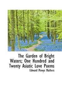 The Garden of Bright Waters; One Hundred and Twenty Asiatic Love Poems