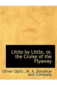 Little by Little, Or, the Cruise of the Flyaway