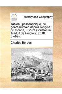 Tableau Philosophique, Du Genre Humain Depuis L'Origine Du Monde, Jusqu'a Constantin. Traduit de L'Anglois. En III. Parties.
