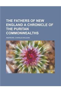 The Fathers of New England a Chronicle of the Puritan Commonwealths