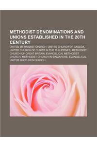 Methodist Denominations and Unions Established in the 20th Century