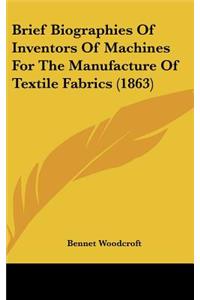 Brief Biographies of Inventors of Machines for the Manufacture of Textile Fabrics (1863)