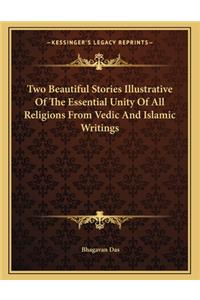 Two Beautiful Stories Illustrative of the Essential Unity of All Religions from Vedic and Islamic Writings