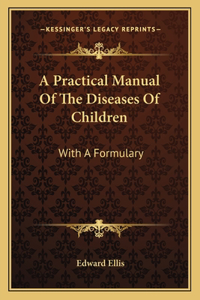 Practical Manual Of The Diseases Of Children