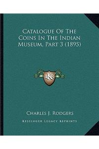 Catalogue of the Coins in the Indian Museum, Part 3 (1895)