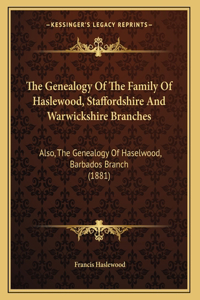 Genealogy Of The Family Of Haslewood, Staffordshire And Warwickshire Branches