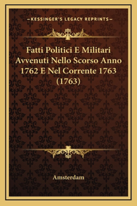 Fatti Politici E Militari Avvenuti Nello Scorso Anno 1762 E Nel Corrente 1763 (1763)