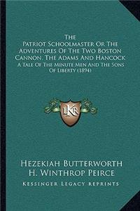 The Patriot Schoolmaster Or The Adventures Of The Two Boston Cannon, The Adams And Hancock