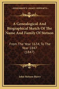 A Genealogical And Biographical Sketch Of The Name And Family Of Stetson