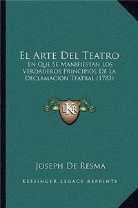 Arte Del Teatro: En Que Se Manifiestan Los Verdaderos Principios De La Declamacion Teatral (1783)