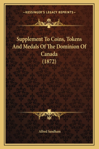 Supplement To Coins, Tokens And Medals Of The Dominion Of Canada (1872)