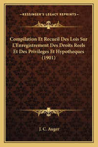 Compilation Et Recueil Des Lois Sur L'Enregistrement Des Droits Reels Et Des Privileges Et Hypotheques (1901)
