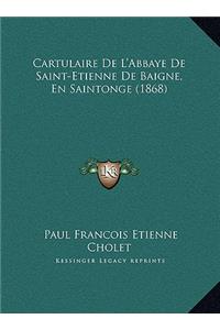 Cartulaire De L'Abbaye De Saint-Etienne De Baigne, En Saintonge (1868)