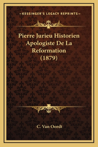 Pierre Jurieu Historien Apologiste De La Reformation (1879)
