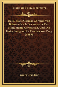 Des Dekans Cosmas Chronik Von Bohmen Nach Der Ausgabe Der Monumenta Germaniae, Und Die Fortsetzungen Des Cosmas Von Prag (1885)
