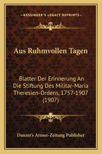 Aus Ruhmvollen Tagen: Blatter Der Erinnerung an Die Stiftung Des Militar-Maria Theresien-Ordens, 1757-1907 (1907)