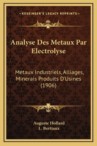 Analyse Des Metaux Par Electrolyse: Metaux Industriels, Alliages, Minerais Produits D'Usines (1906)