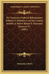 Di Vincenzo Gioberti Riformatore Politico E Ministro Con Sue Lettere Inedite A Pietro Riberi E Giovanni Baracco V1 (1881)