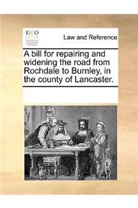 A bill for repairing and widening the road from Rochdale to Burnley, in the county of Lancaster.
