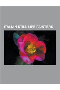 Italian Still Life Painters: Andrea Belvedere, Antonio Bacci (Painter), Antonio Leonello, Antonio Maria Vassallo, Arcangelo Resani, Baldassare de C