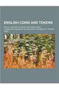 English Coins and Tokens; With a Chapter on Greek and Roman Coins