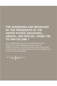 The Addresses and Messages of the Presidents of the United States, Inaugural, Annual, and Special, from 1789 to 1849 Volume 1; With a Memoir of Each of the Presidents and a History of Their Administrations Also the Constitution of the United States
