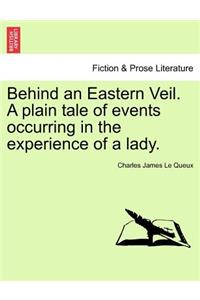 Behind an Eastern Veil. a Plain Tale of Events Occurring in the Experience of a Lady.