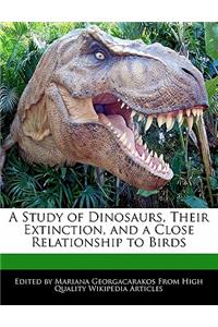 A Study of Dinosaurs, Their Extinction, and a Close Relationship to Birds
