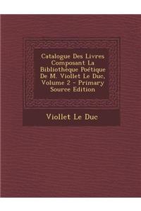 Catalogue Des Livres Composant La Bibliotheque Poetique de M. Viollet Le Duc, Volume 2