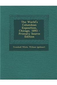 The World's Columbian Exposition, Chicago, 1893 - Primary Source Edition