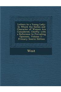 Letters to a Young Lady: In Which the Duties and Character of Women Are Considered, Chiefly with a Reference to Prevailing Opinions, Volume 3