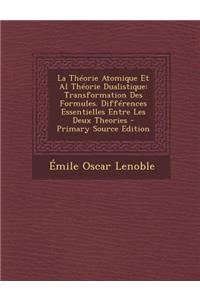 La Theorie Atomique et al Theorie Dualistique: Transformation Des Formules. Differences Essentielles Entre Les Deux Theories