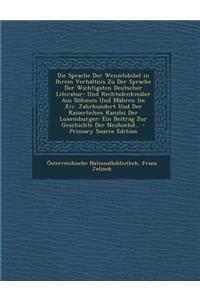 Die Sprache Der Wenzelsbibel in Ihrem Verhaltnis Zu Der Sprache Der Wichtigsten Deutscher Literatur- Und Rechtsdenkmaler Aus Bohmen Und Mahren Im XIV. Jahrhundert Und Der Kaiserlichen Kanzlei Der Luxemburger: Ein Beitrag Zur Geschichte Der Neuhochd