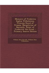 Memoirs of Frederica Sophia Wilhelmina, Princess Royal of Prussia, Margravine of Baireuth, Sister of Frederick the Great