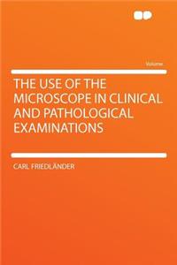 The Use of the Microscope in Clinical and Pathological Examinations