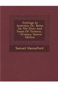 Jottings in Australia: Or, Notes on the Flora and Fauna of Victoria... - Primary Source Edition