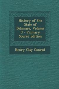 History of the State of Delaware, Volume 3 - Primary Source Edition