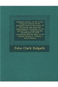 Ridpath's History of the World; Being an Account of the Principal Events in the Career of the Human Race from the Beginnings of Civilization to the PR