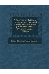 A Treatise on Trilinear Co-Ordinates, Intended Chiefly for the Use of Junior Students